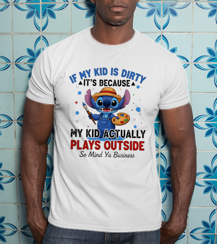 Stitch If My Kid Is Dirty It's Because My Kid Actually Plays Outside So Mind Ya Business T-Shirt