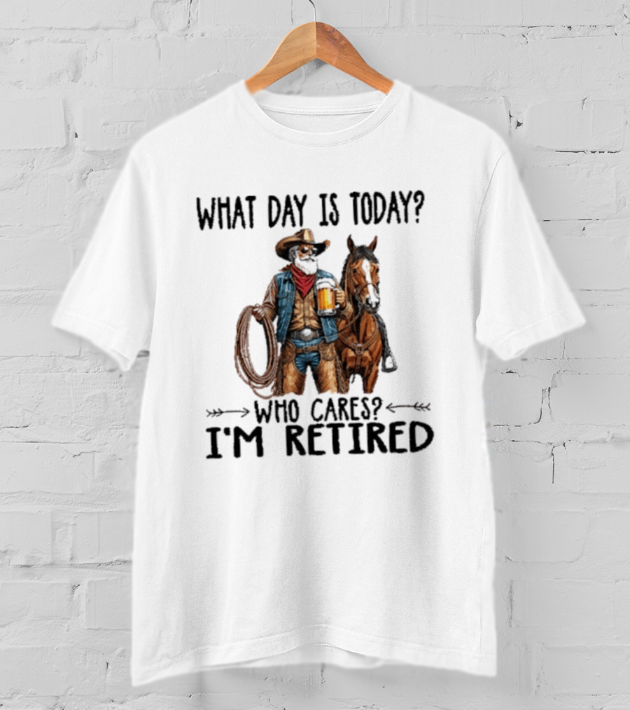 What Day Is Today Who Cares I'm Retired Cowboy With Beer And Horse T-Shirt
