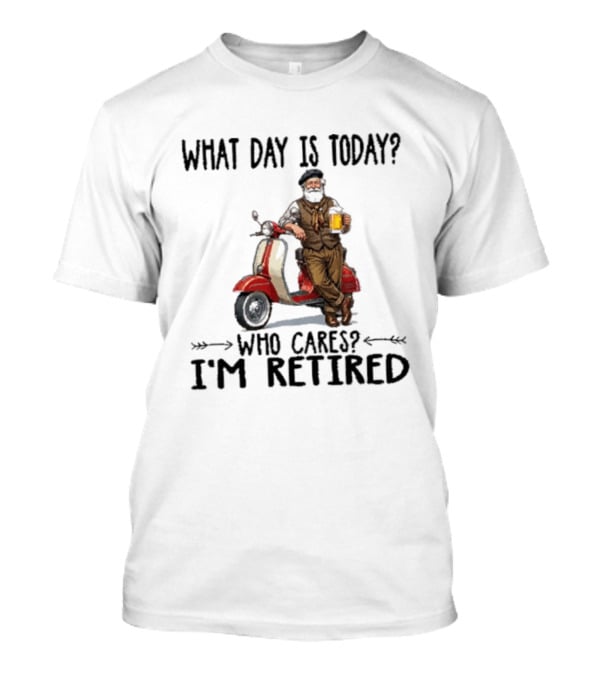 What Day Is Today Who Cares I'm Retired Vespa Beer T-Shirt