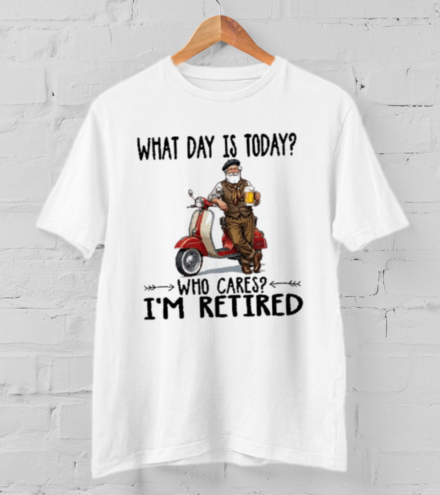 What Day Is Today Who Cares I'm Retired Vespa Beer T-Shirt