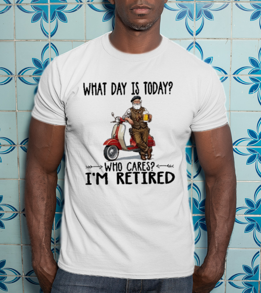 What Day Is Today Who Cares I'm Retired Vespa Beer T-Shirt
