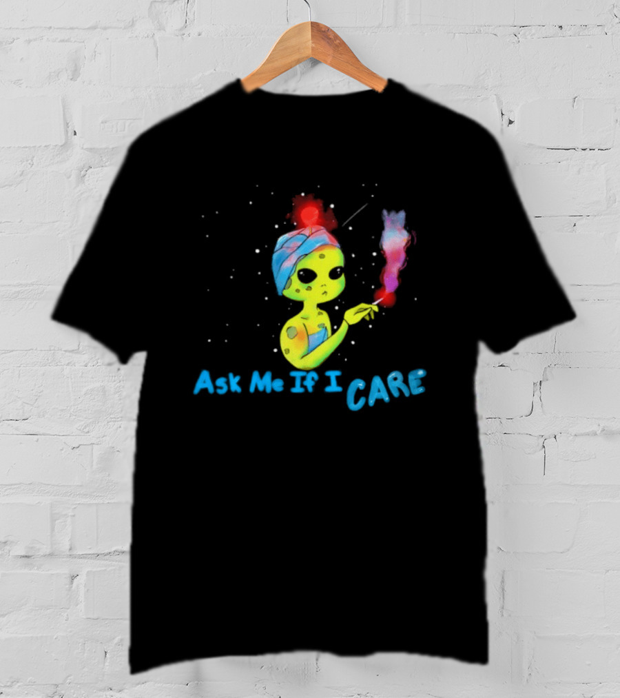 Ask Me If I Care Alien Space Sarcastic Smoking T-Shirt