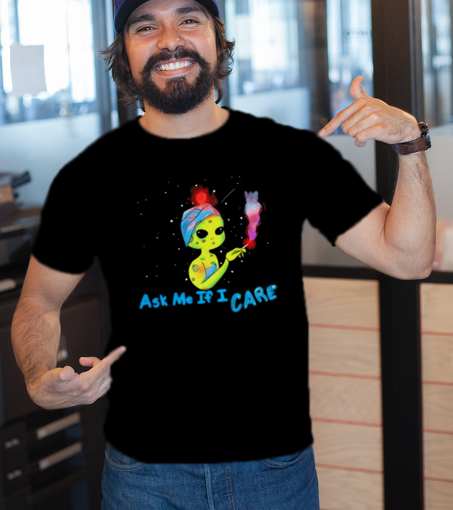 Ask Me If I Care Alien Space Sarcastic Smoking T-Shirt
