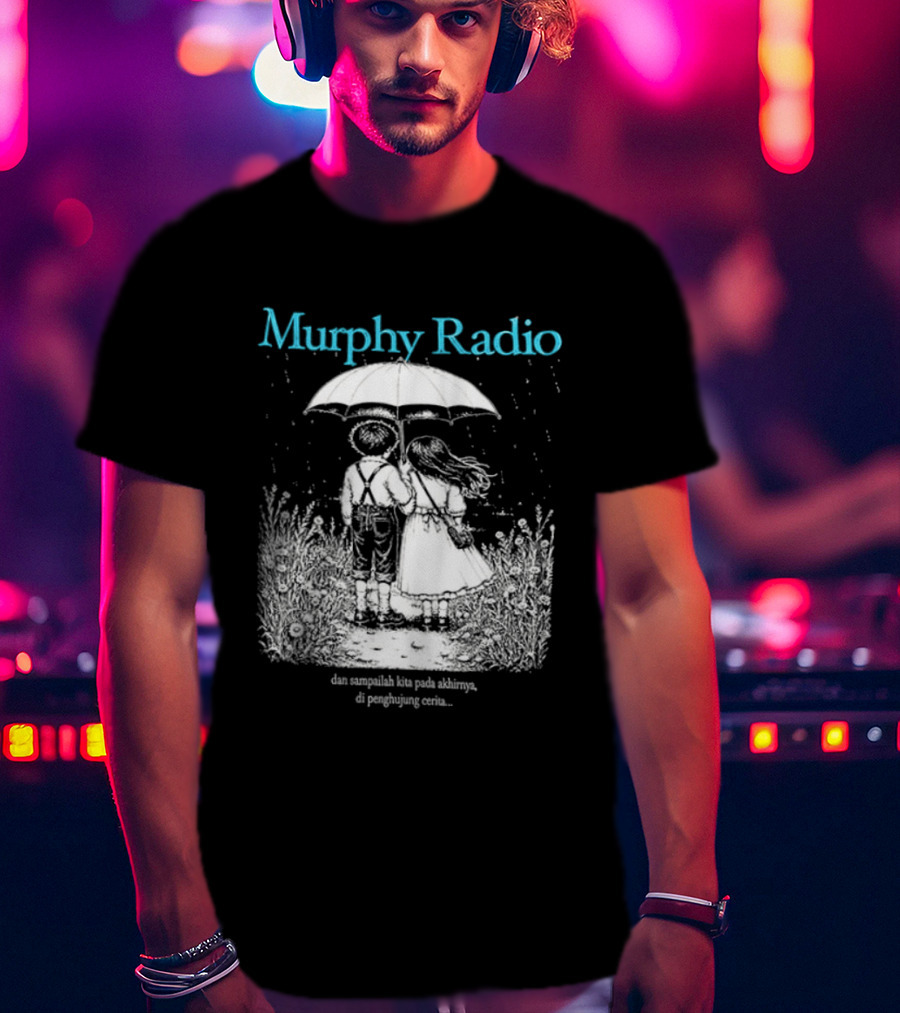 Murphy Radio Sampailah Kita Pada Akhirnya Di Penghujung Cerita Selalu Ada Makna Dari Setiap Pertemuan 2 Sided T-Shirt