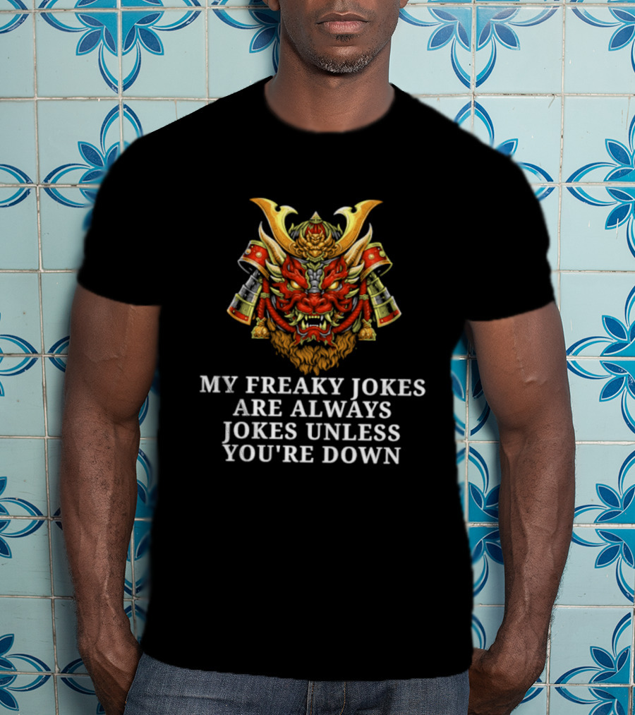 My Freaky Jokes Are Always Jokes Unless You're Down Samurai Warrior Mask T-Shirt