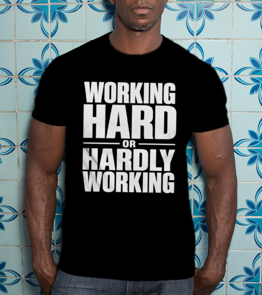 Working Hard Or Hardly Working T-Shirt