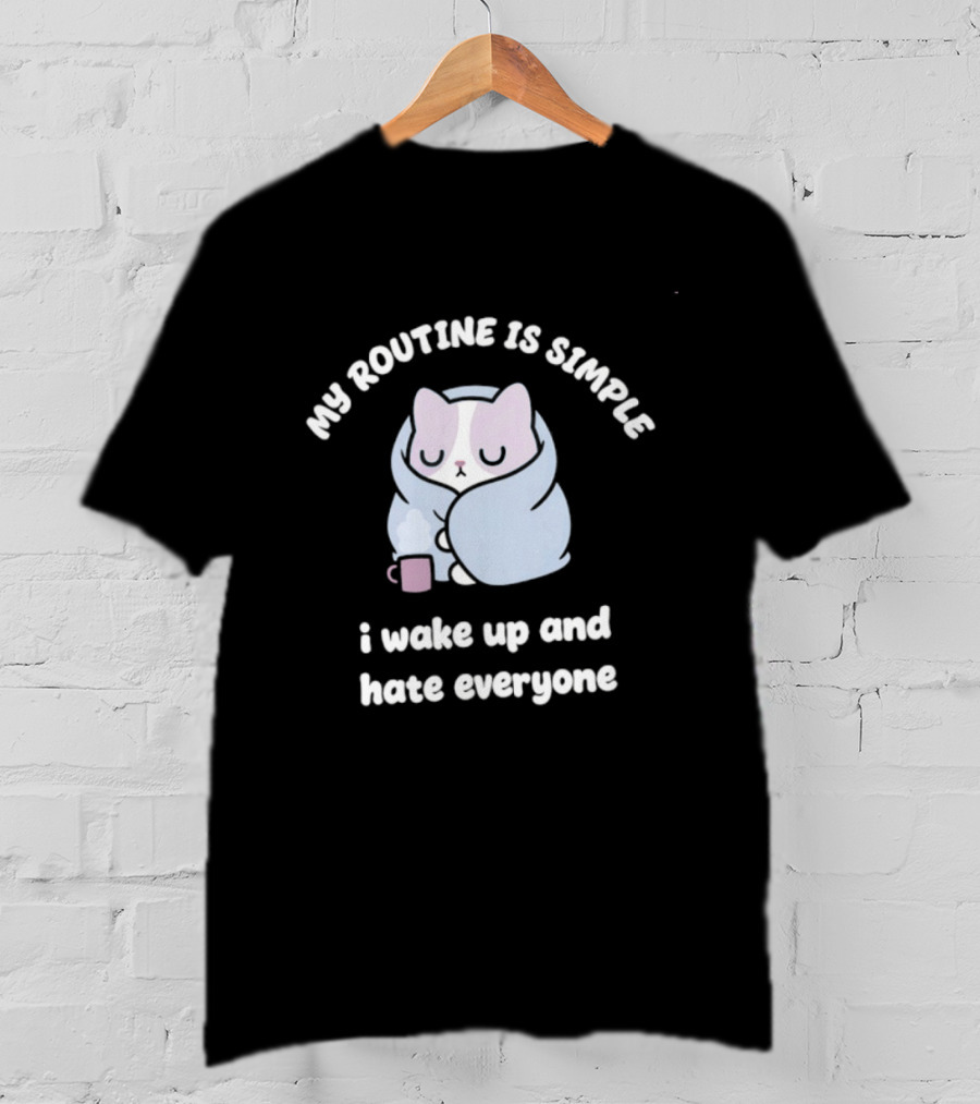 My Routine Is Simple I Wake Up And Hate Everyone Cute Cat With Coffee T-Shirt