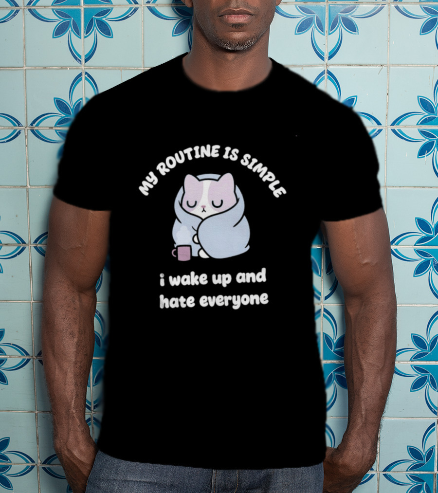 My Routine Is Simple I Wake Up And Hate Everyone Cute Cat With Coffee T-Shirt