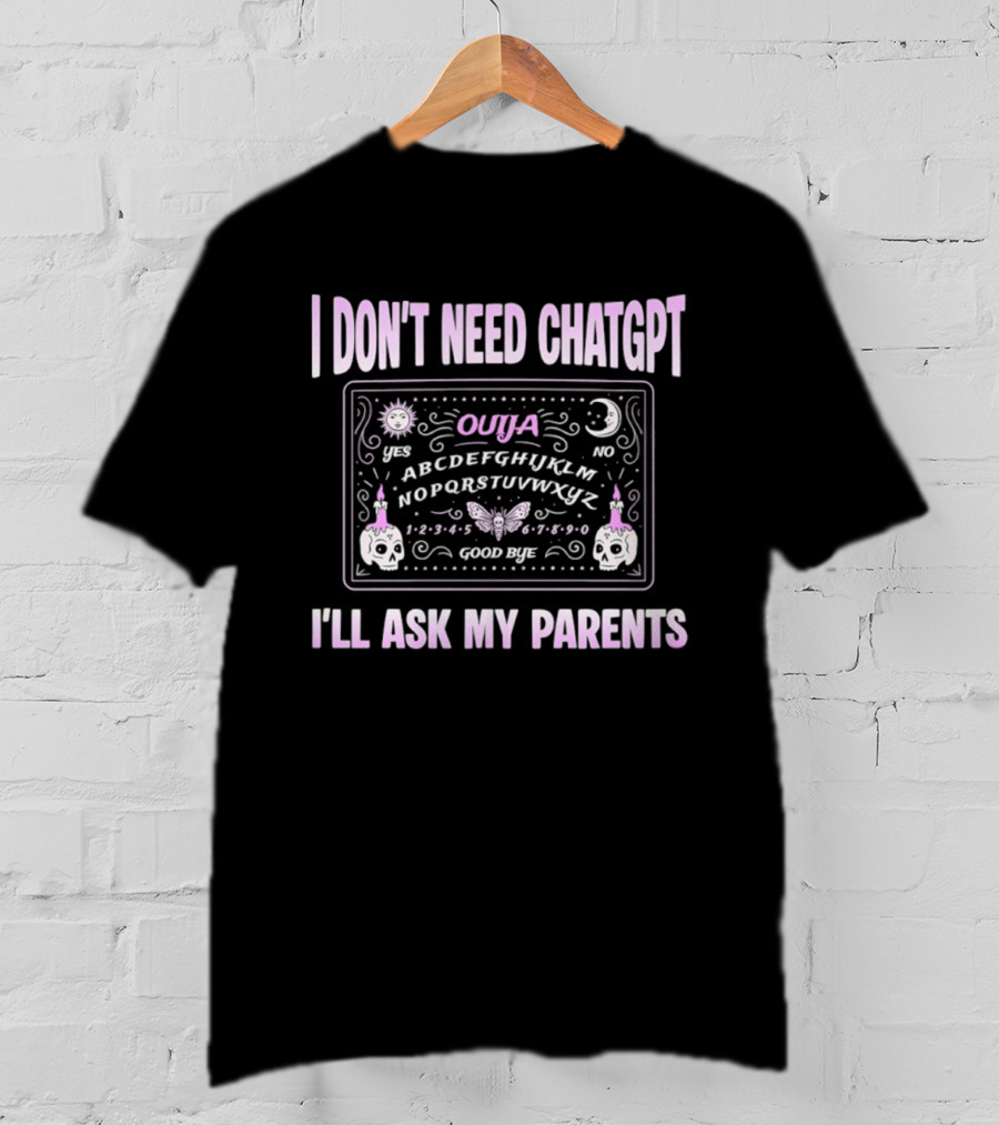 Ouija Themed I Don't Need ChatGPT I'll Ask My Parents T-Shirt