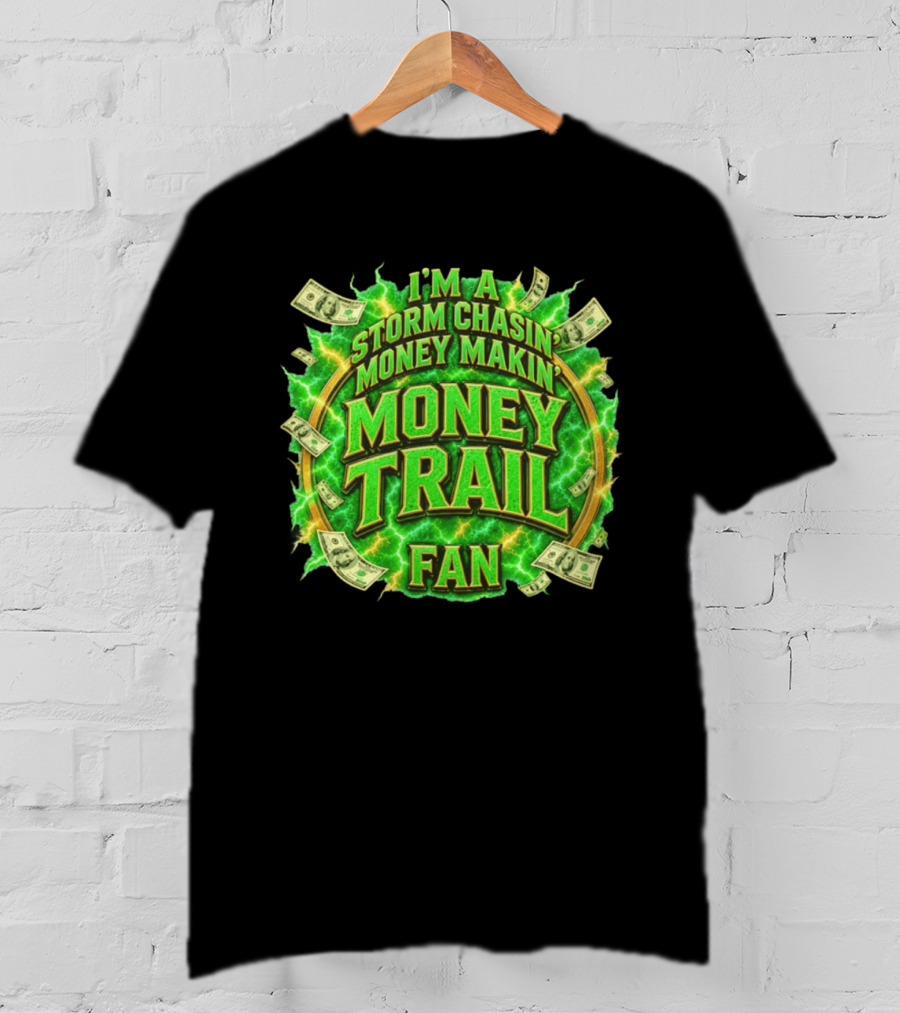 I'm A Storm Chasin' Money Makin' Money Trail Fan T-Shirt