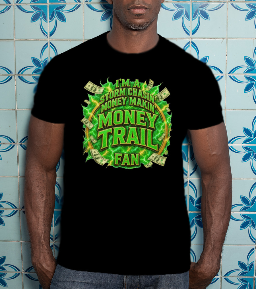 I'm A Storm Chasin' Money Makin' Money Trail Fan T-Shirt