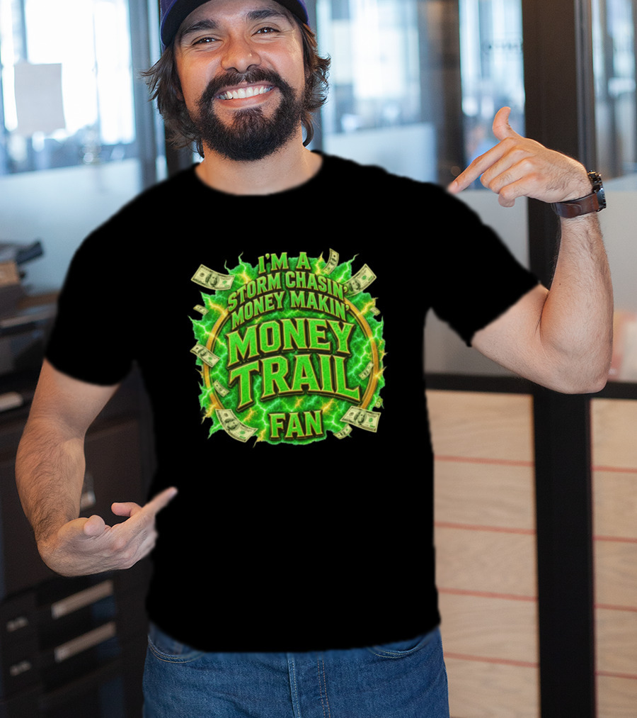 I'm A Storm Chasin' Money Makin' Money Trail Fan T-Shirt