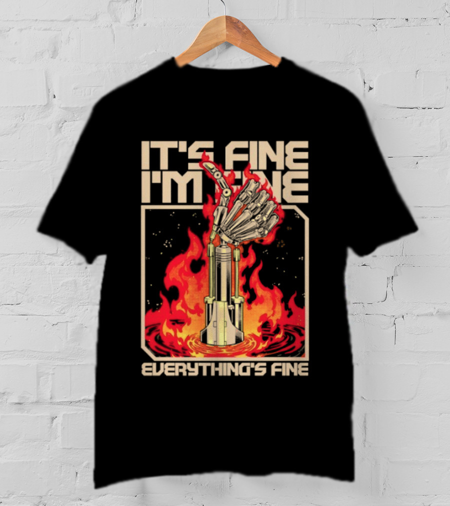 It's Fine I'm Fine Everything's Fine Robotic Hand In Flames T-Shirt