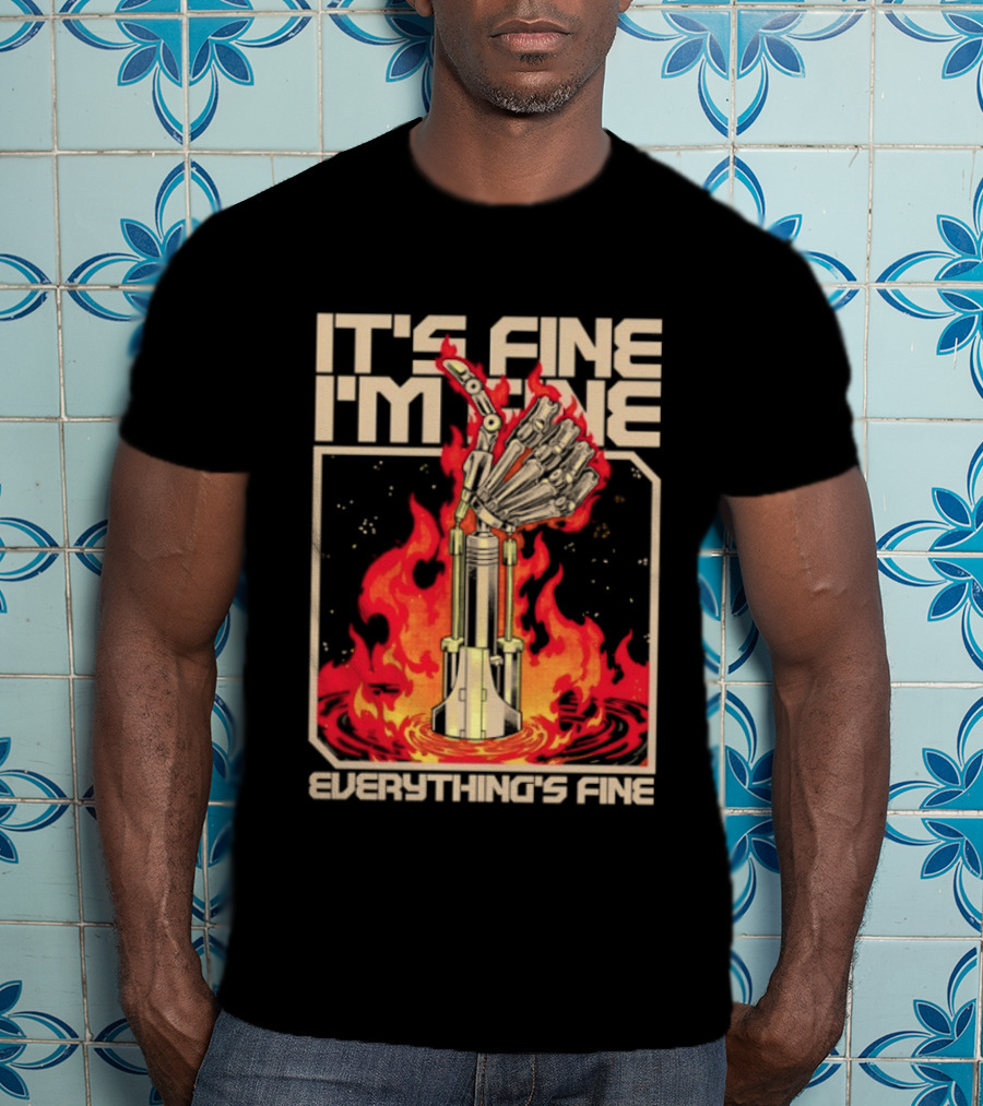 It's Fine I'm Fine Everything's Fine Robotic Hand In Flames T-Shirt