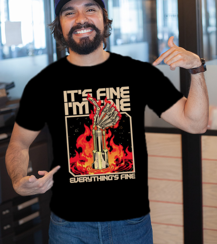 It's Fine I'm Fine Everything's Fine Robotic Hand In Flames T-Shirt