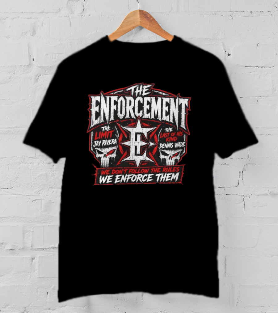 The Enforcement The Limit Jay Rivera Dennis Wade We Don't Follow The Rules We Enforce Them T-Shirt