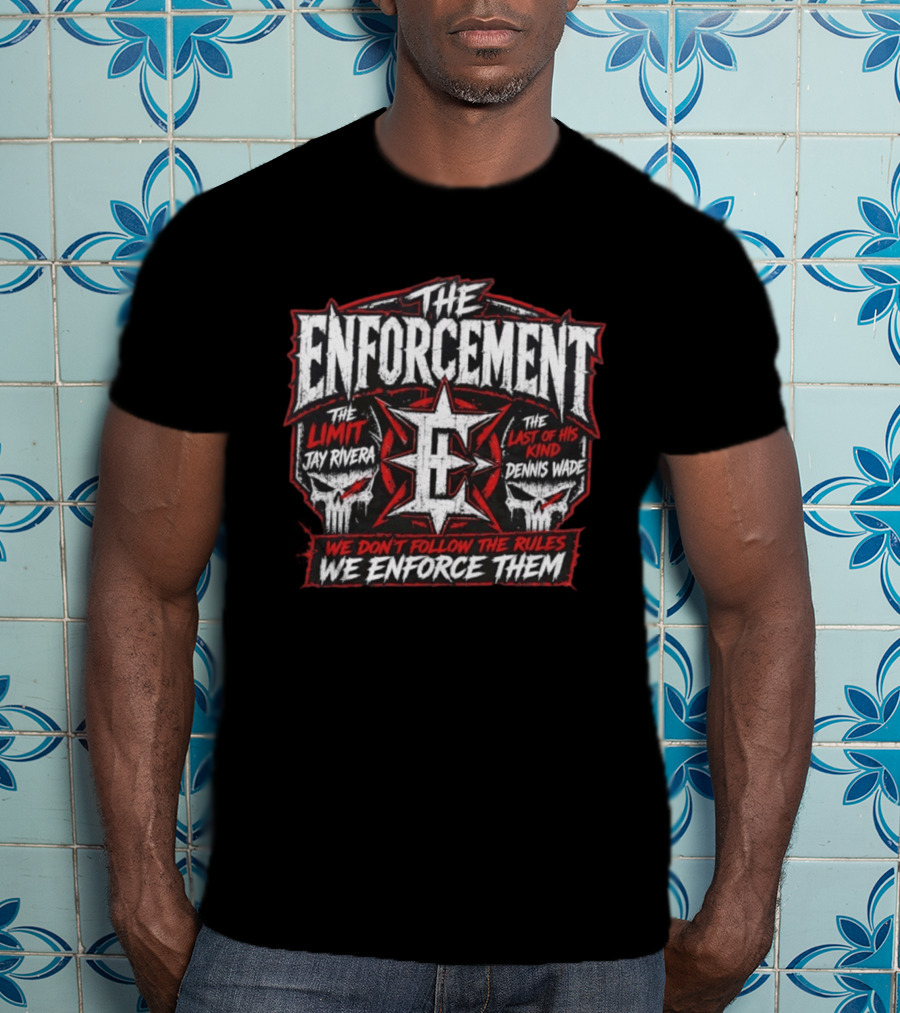 The Enforcement The Limit Jay Rivera Dennis Wade We Don't Follow The Rules We Enforce Them T-Shirt