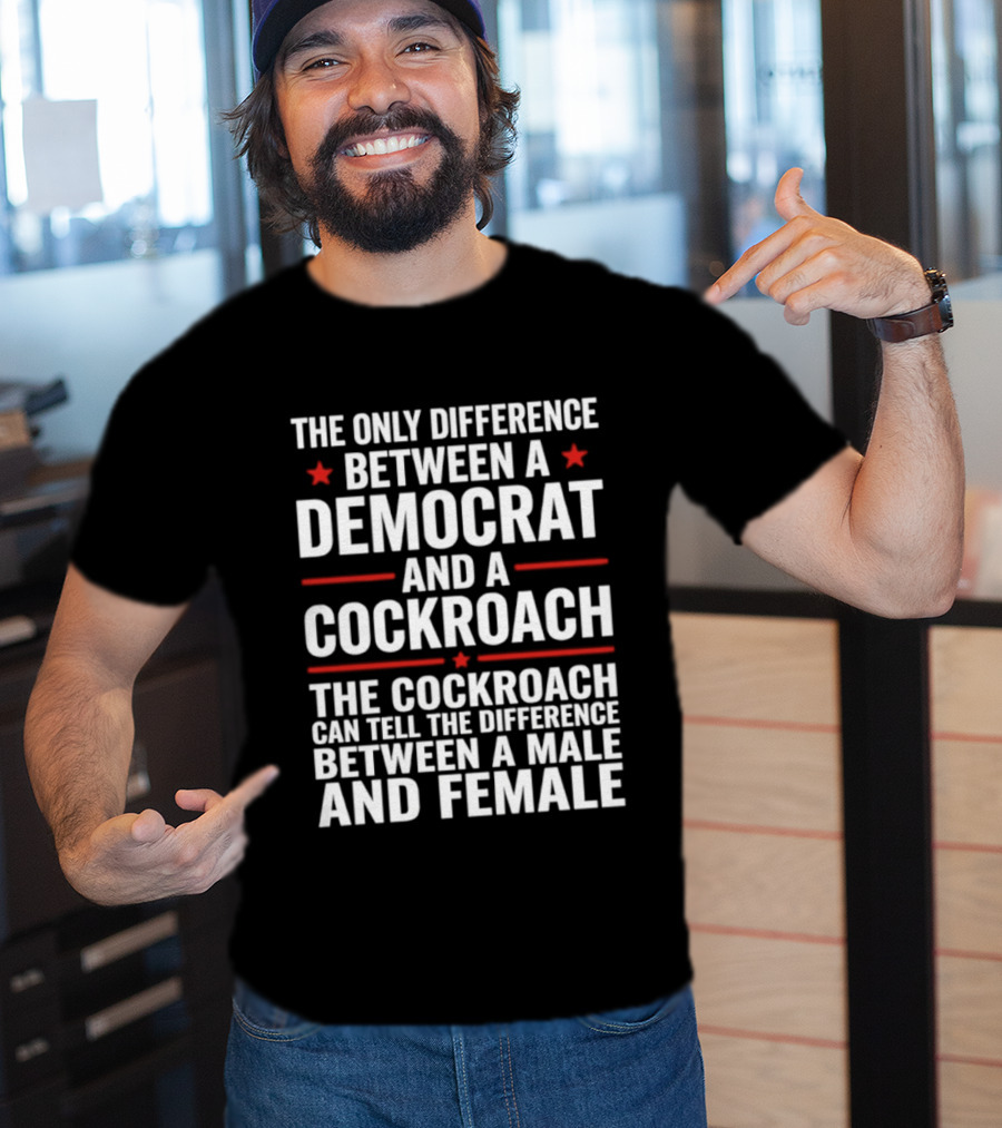 The Only Difference Between A Democrat And A Cockroach Can Tell The Difference Between A Male And Female T-Shirt