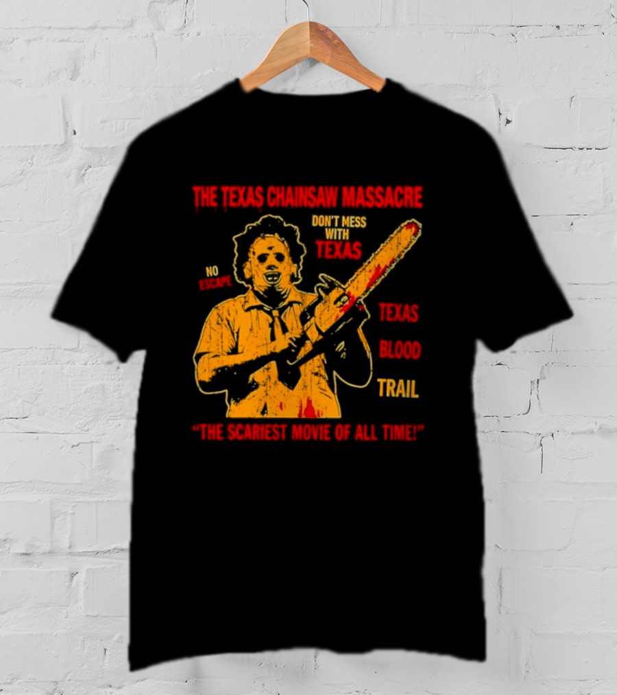 The Texas Chainsaw Massacre Don't Mess With Texas Blood Trail The Scariest Movie Of All Time T-Shirt