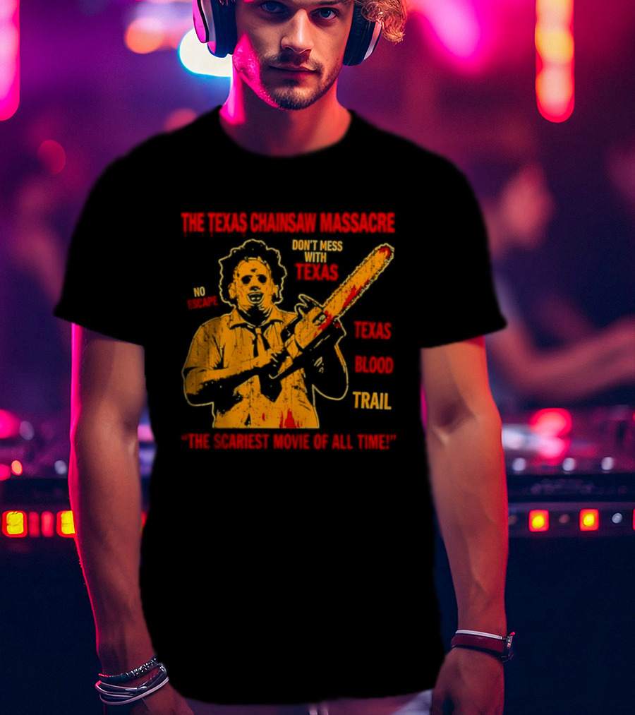 The Texas Chainsaw Massacre Don't Mess With Texas Blood Trail The Scariest Movie Of All Time T-Shirt