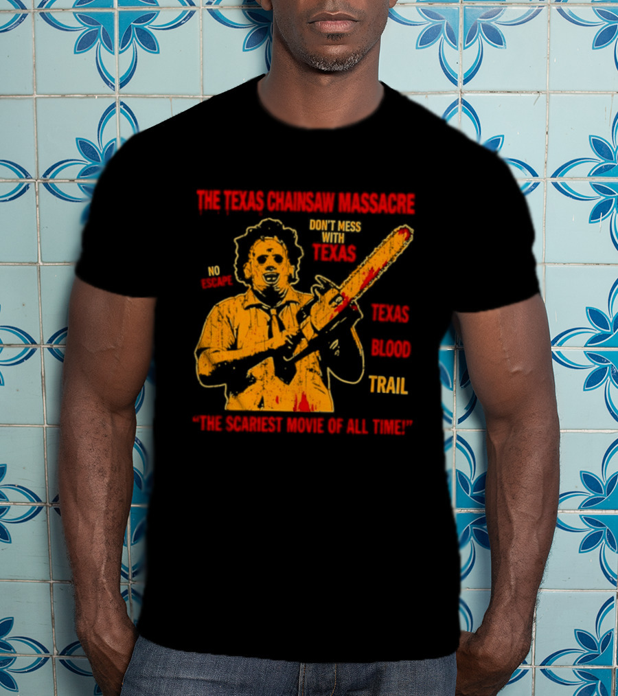 The Texas Chainsaw Massacre Don't Mess With Texas Blood Trail The Scariest Movie Of All Time T-Shirt