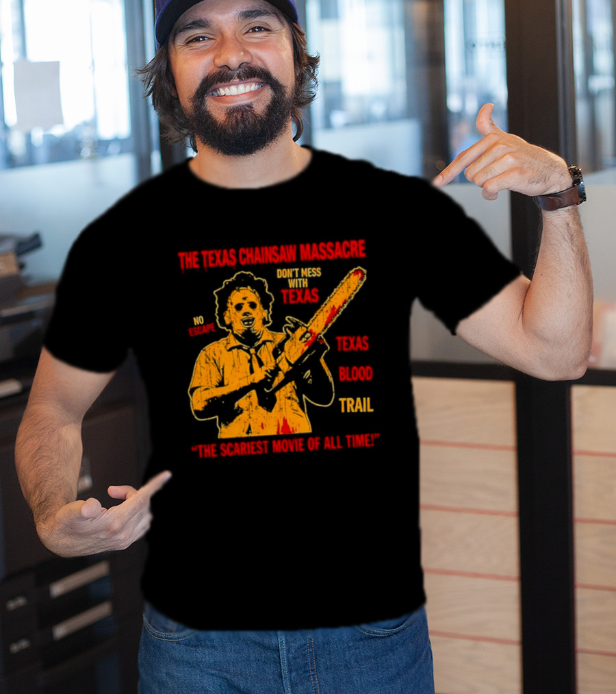 The Texas Chainsaw Massacre Don't Mess With Texas Blood Trail The Scariest Movie Of All Time T-Shirt
