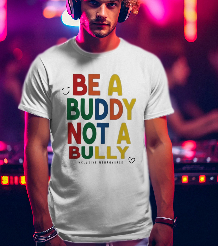 Be A Buddy Not A Bully Inclusive Neuroverse Positive Message T-Shirt