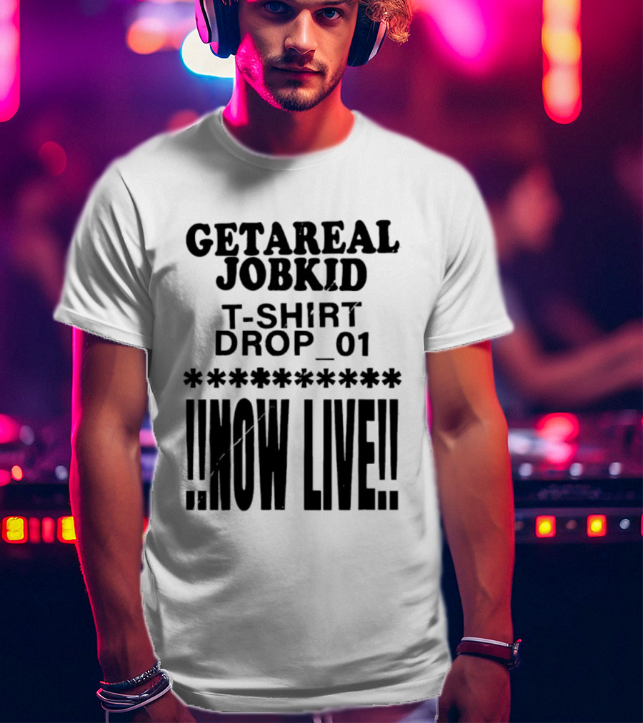 Getareal Jobkid Drop 01 Now Live T-Shirt