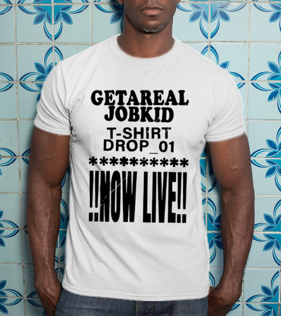 Getareal Jobkid Drop 01 Now Live T-Shirt