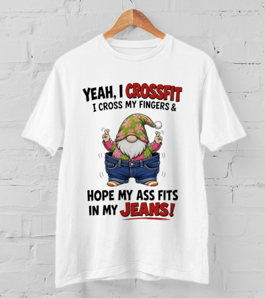 Yeah I CrossFit I Cross My Fingers And Hope My Ass Fits In My Jeans Gnome T-Shirt