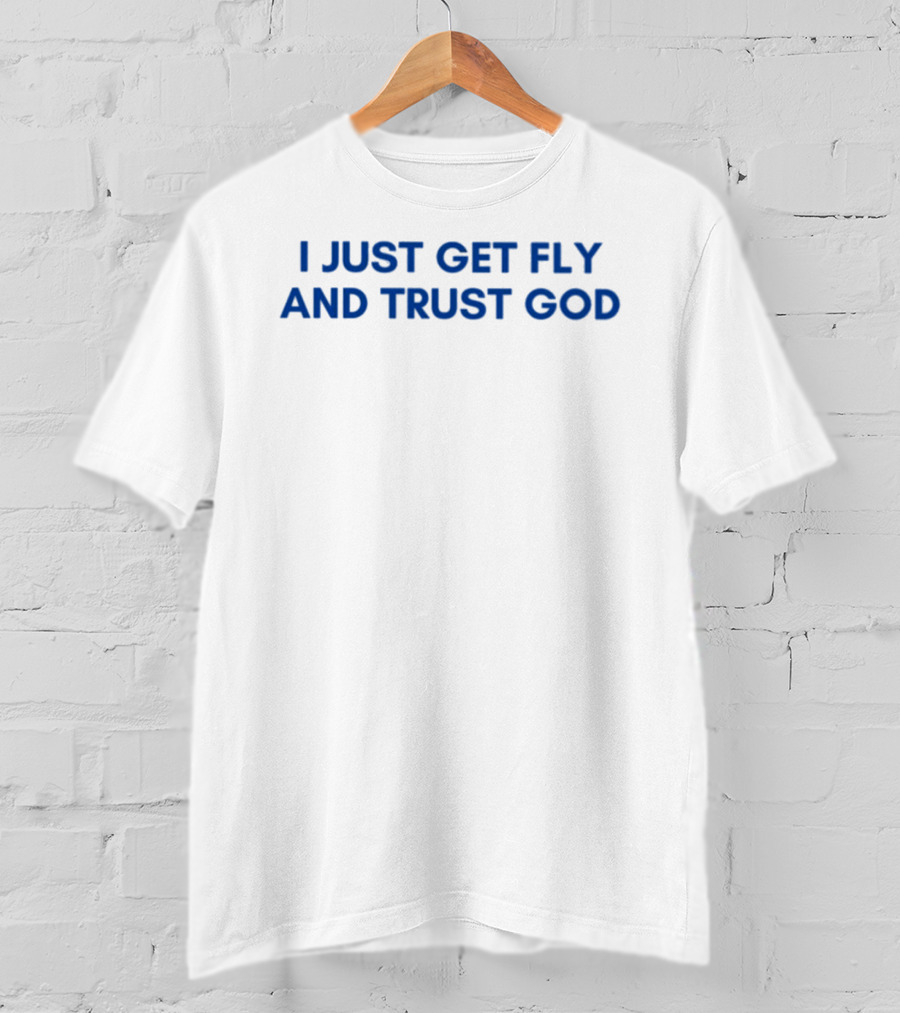 I Just Get Fly And Trust God Statement Urban Faith Fashion T-Shirt