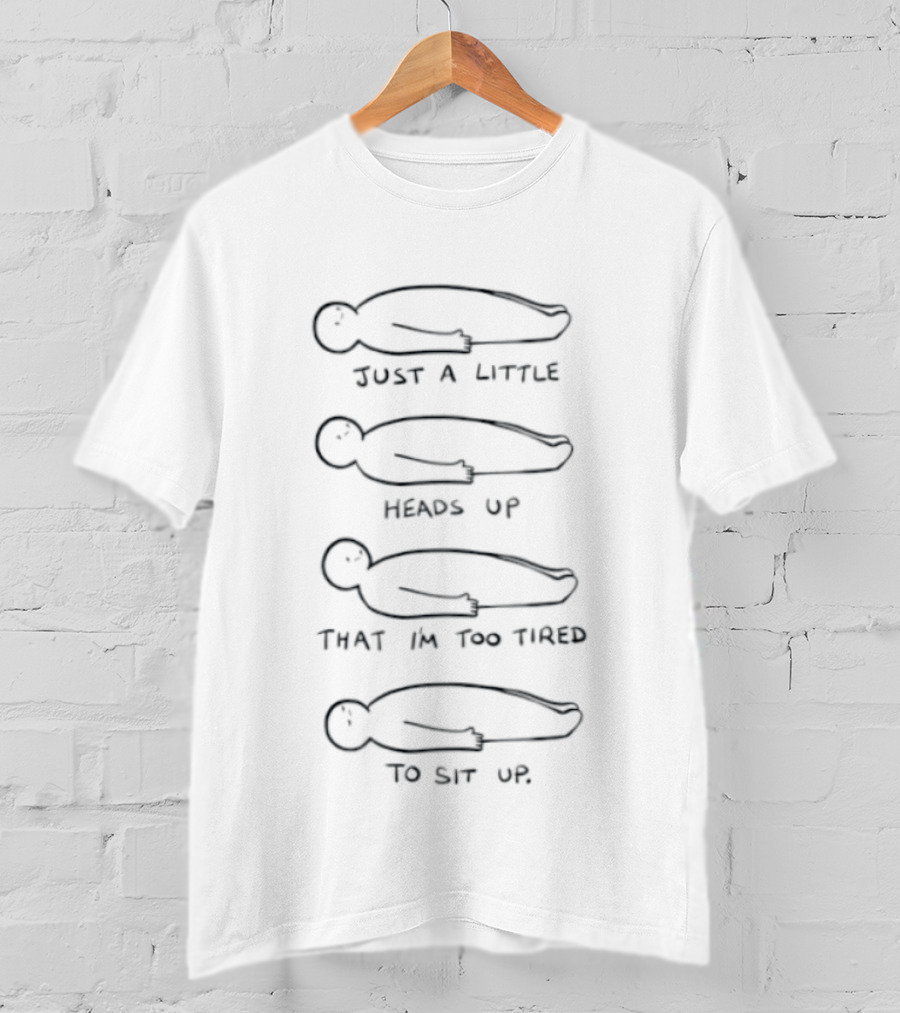 Just A Little Heads Up That I Am Too Tired To Sit Up Illustrative Phrases With Laying Figures T-Shirt