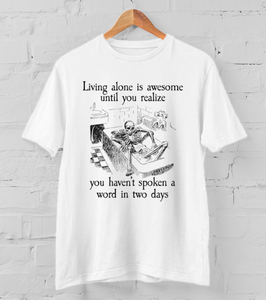 Living Alone Is Awesome Until You Realize You Haven't Spoken A Word In Two Days Skeleton Couch Scene T-Shirt