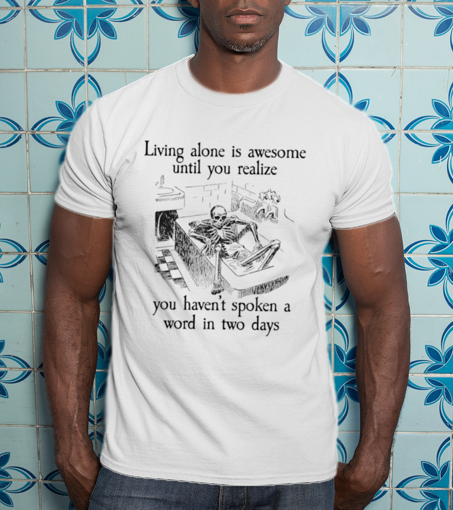 Living Alone Is Awesome Until You Realize You Haven't Spoken A Word In Two Days Skeleton Couch Scene T-Shirt