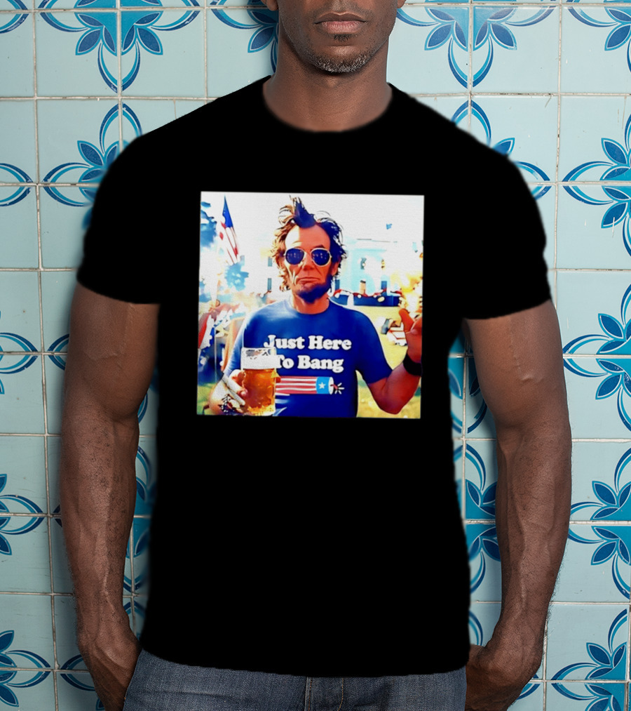 Just Here To Bang Abraham Lincoln 4th Of July Fireworks And Beer T-Shirt