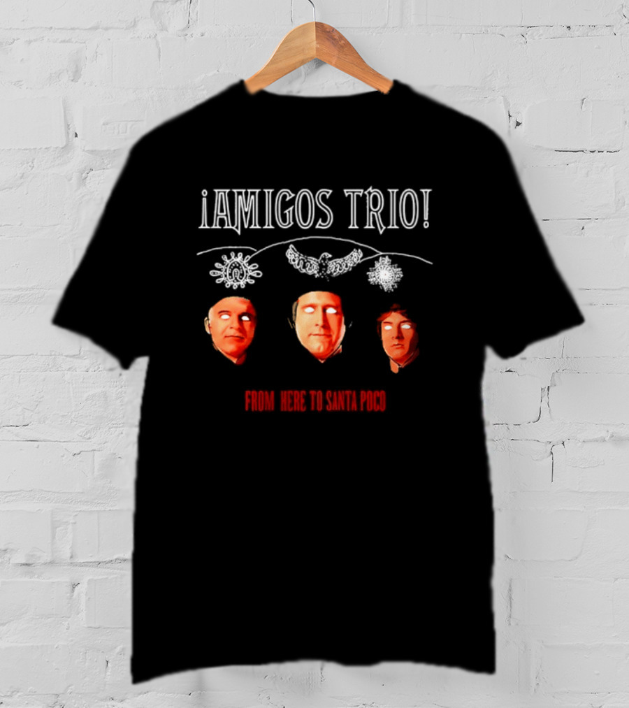 Amigos Trio From Here To Santa Poco Steve Martin Chevy Chase Martin Short T-Shirt