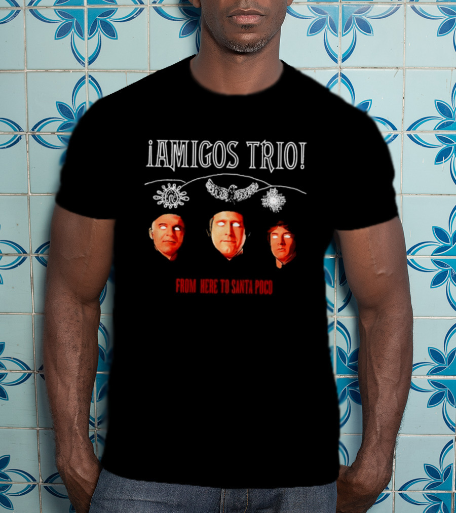 Amigos Trio From Here To Santa Poco Steve Martin Chevy Chase Martin Short T-Shirt