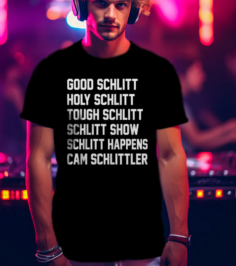 Good Schlitt Holy Schlitt Tough Schlitt Schlitt Show Schlitt Happens Cam Schlittler T-Shirt