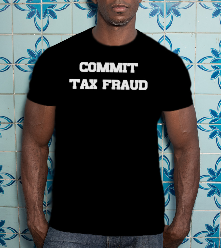 Commit Tax Fraud Phrase In Bold White T-Shirt