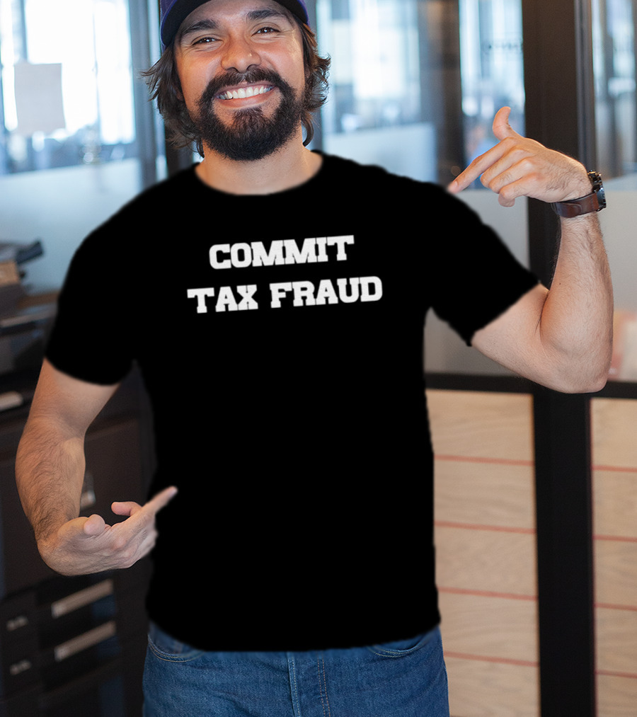 Commit Tax Fraud Phrase In Bold White T-Shirt