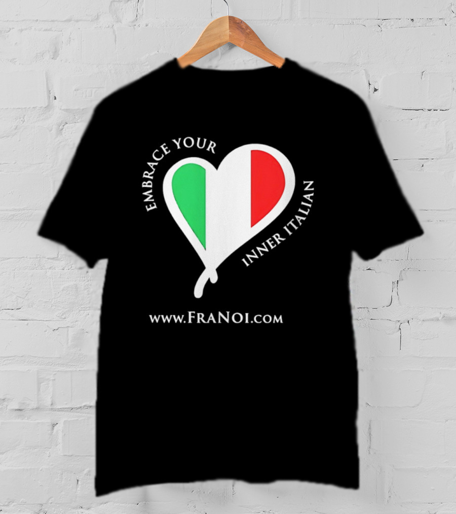 Embrace Your Inner Italian Heart Www.FRANOI.com T-Shirt