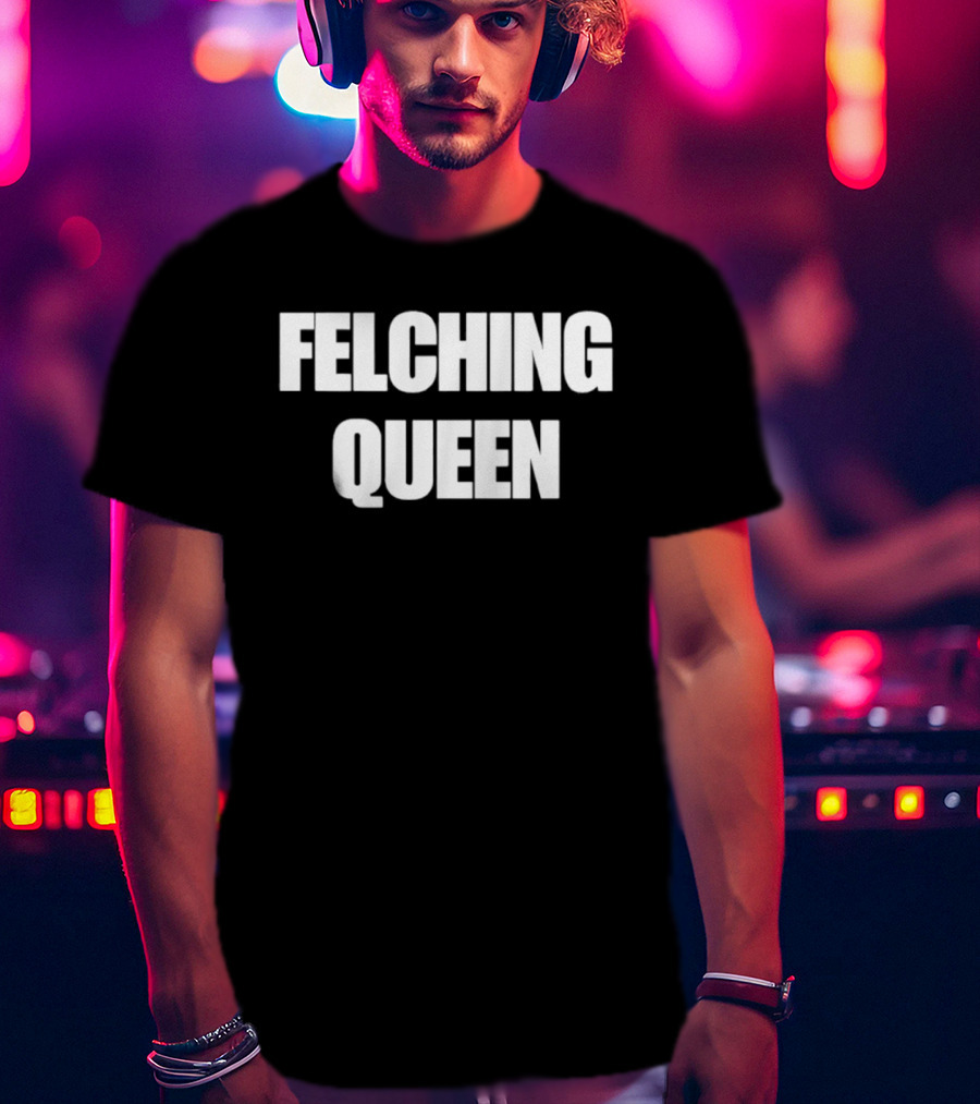 Felching Queen T-Shirt