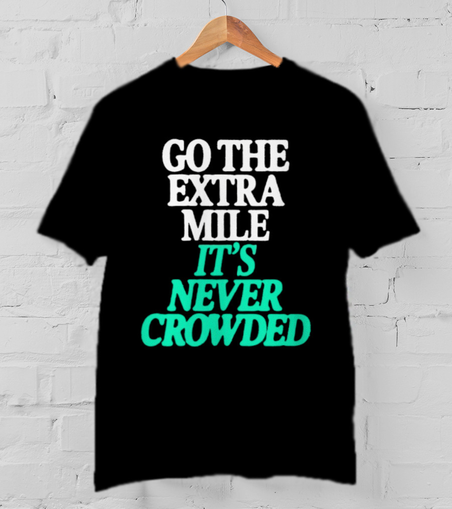 Go The Extra Mile It's Never Crowded Motivational T-Shirt