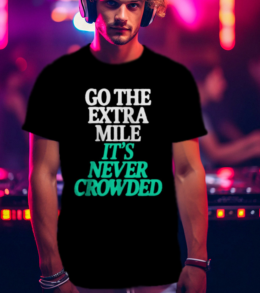 Go The Extra Mile It's Never Crowded Motivational T-Shirt