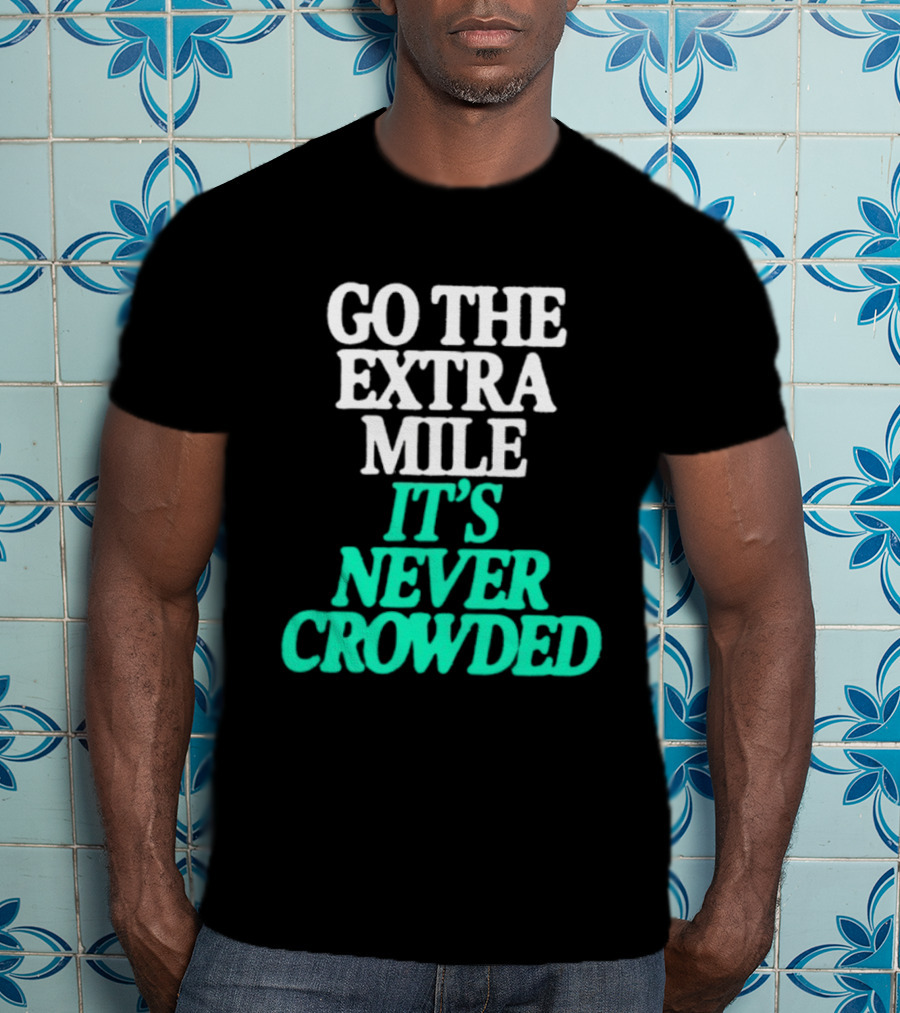 Go The Extra Mile It's Never Crowded Motivational T-Shirt