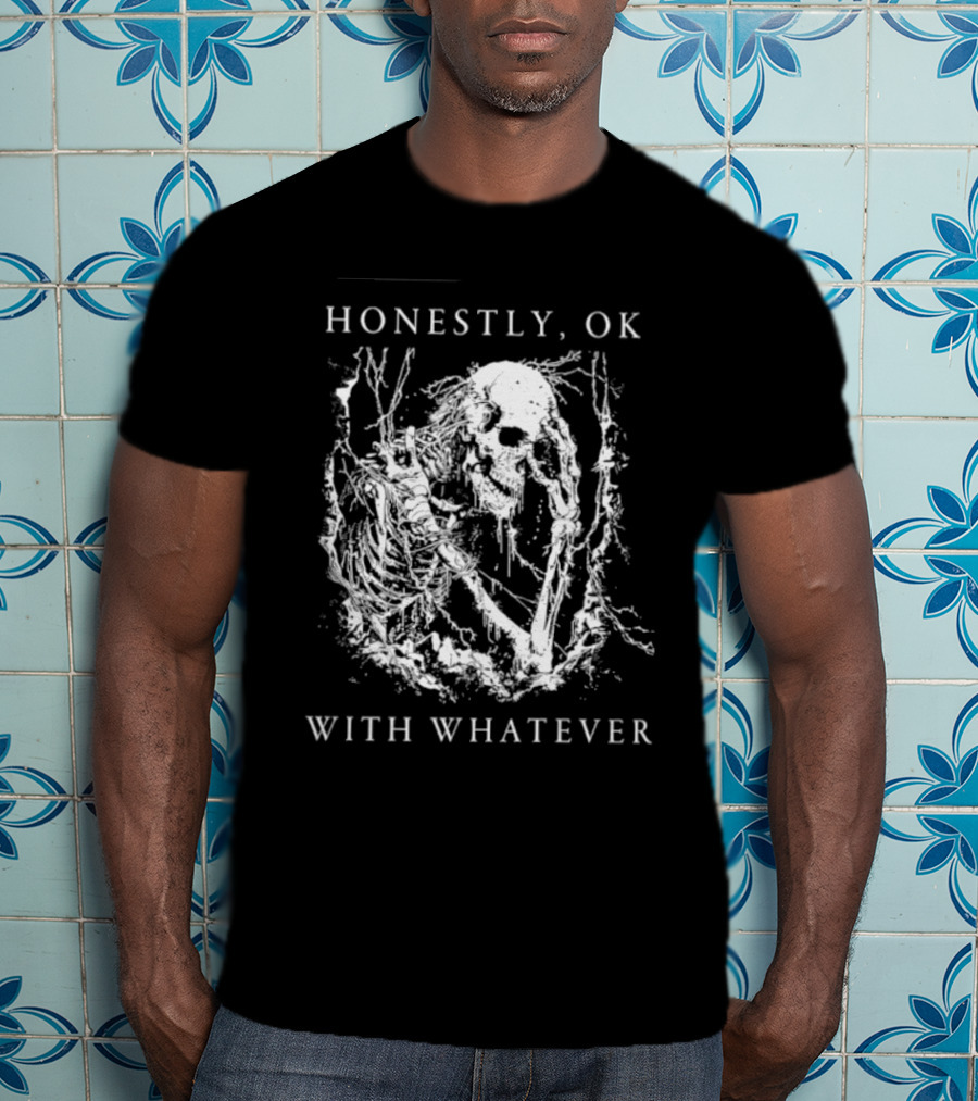 Honestly OK With Whatever Skeleton Gothic T-Shirt
