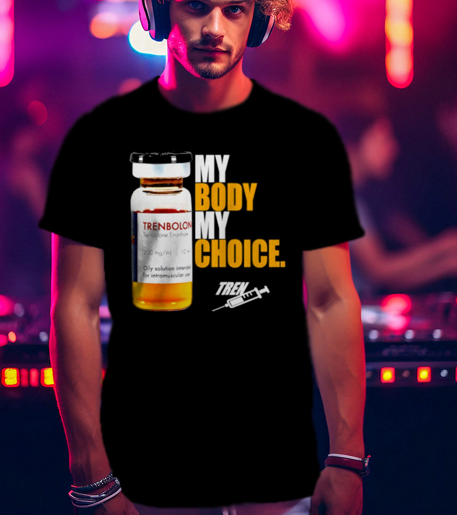 My Body My Choice Trenolone Enanthate 200 Mg 10 Ml T-Shirt