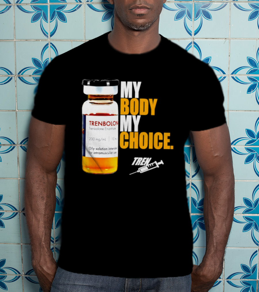 My Body My Choice Trenolone Enanthate 200 Mg 10 Ml T-Shirt