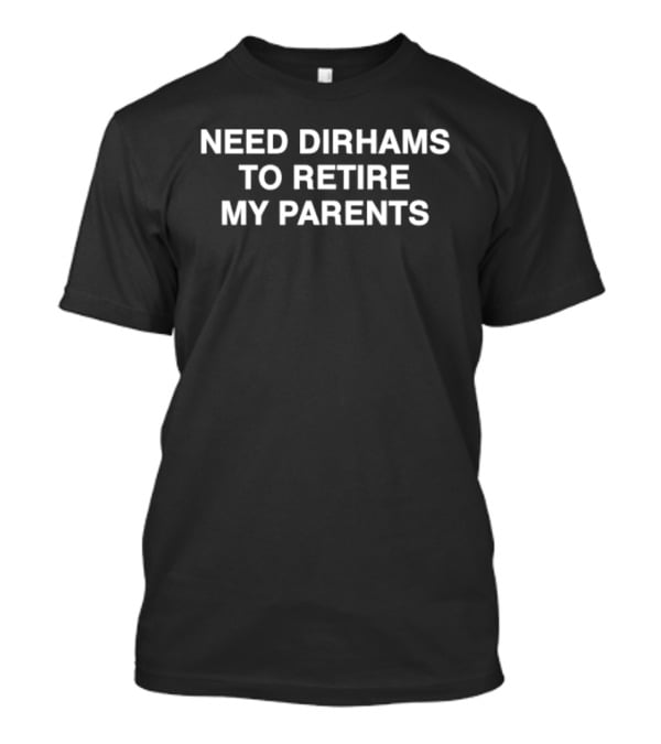 Need Dirhams To Retire My Parents Generational Wealth Happiness T-Shirt