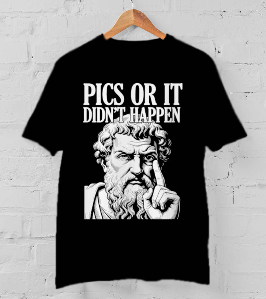 Pics Or It Didn't Happen Greek Philosopher T-Shirt